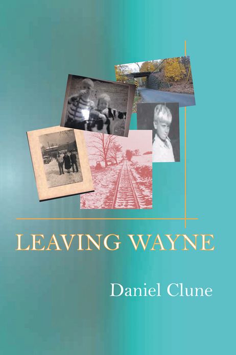 Leaving Wayne: A Story about Overcoming Trauma, Poverty, and Addiction while Growing Up in a Time of Radical Change