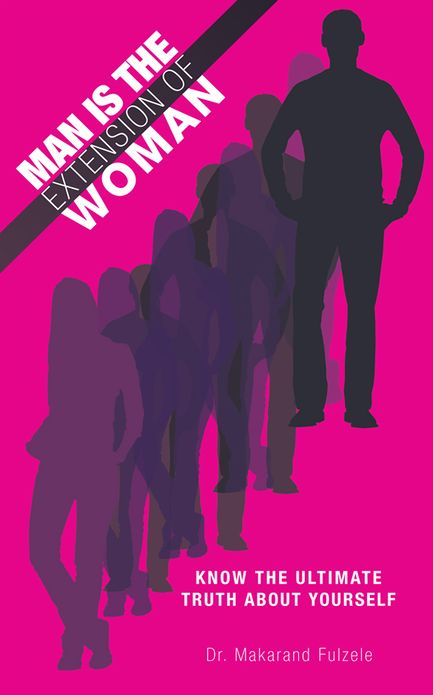 Man Is the Extension of Woman: Know the Ultimate Truth about Yourself