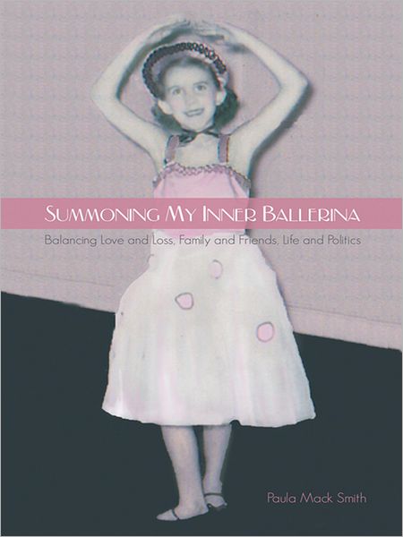 Summoning My Inner Ballerina: Balancing Love and Loss, Family and Friends, Life and Politics