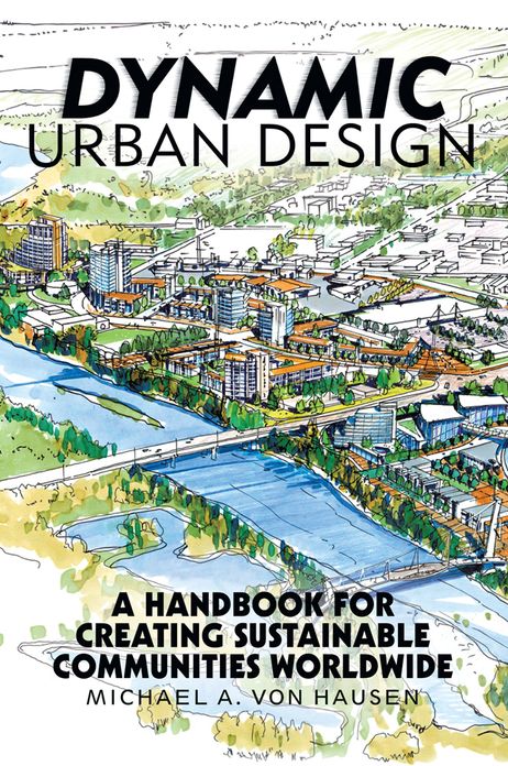 Dynamic Urban Design: A Handbook for Creating Sustainable Communities Worldwide