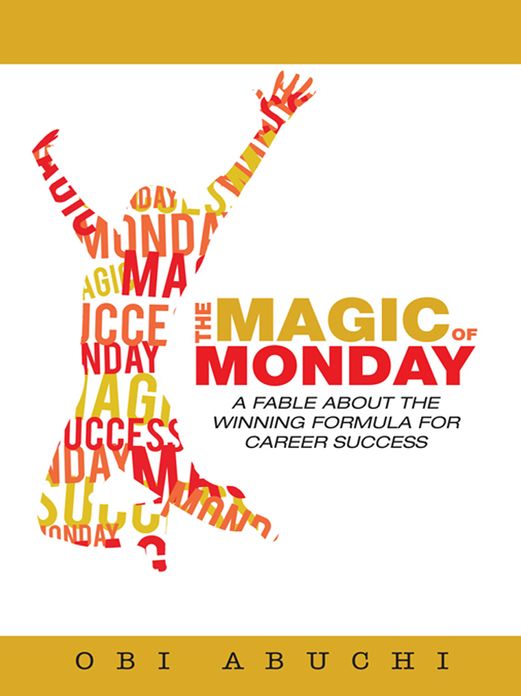 The Magic of Monday: A Fable about the Winning Formula for Career Success