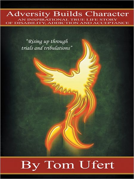 Adversity Builds Character: An Inspirational True Life Story of Disability, Addiction, and Acceptance