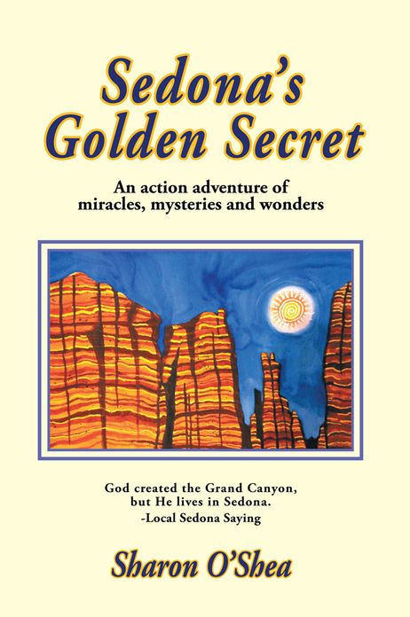 Sedona's Golden Secret: An action adventure of miracles, mysteries and wonders