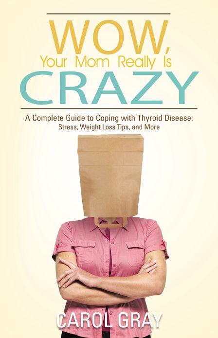 Wow, Your Mom Really Is Crazy: A Complete Guide to Coping with Thyroid Disease: Stress, Weight Loss Tips, and More
