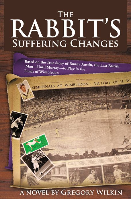 The Rabbit's Suffering Changes: Based on the True Story of Bunny Austin, the Last British Man--Until Murray--to Play in the Finals of Wimbledon