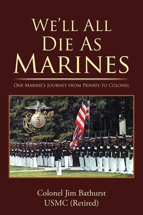 We'll All Die as Marines: One Marine's Journey from Private to Colonel