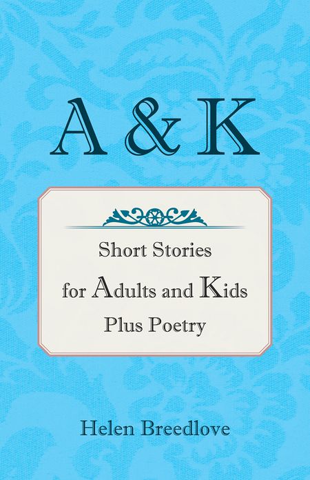 A & K: Short Stories for Adults and Kids Plus Poetry