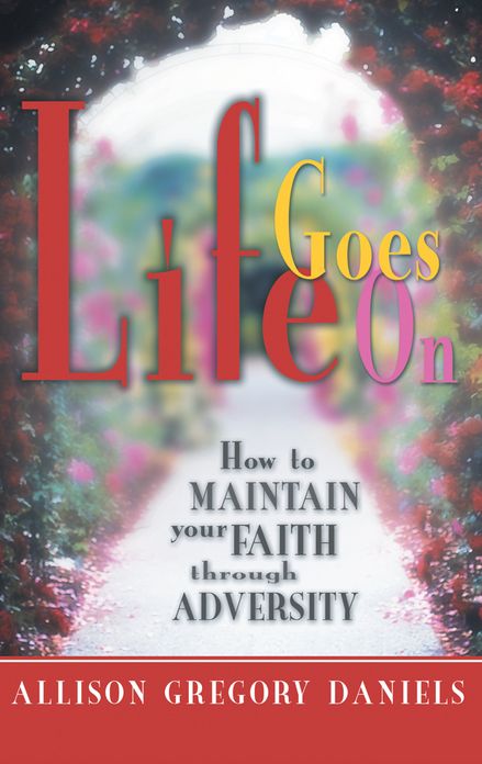 Life Goes On: How to Maintain Your Faith through Adversity