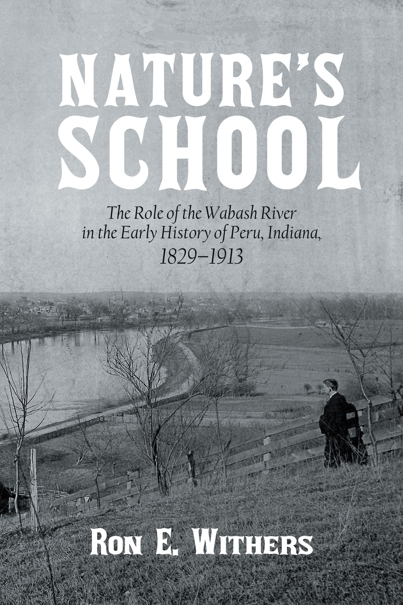 Nature's School: The Role of the Wabash River in the Early History of Peru, Indiana, 1829-1913