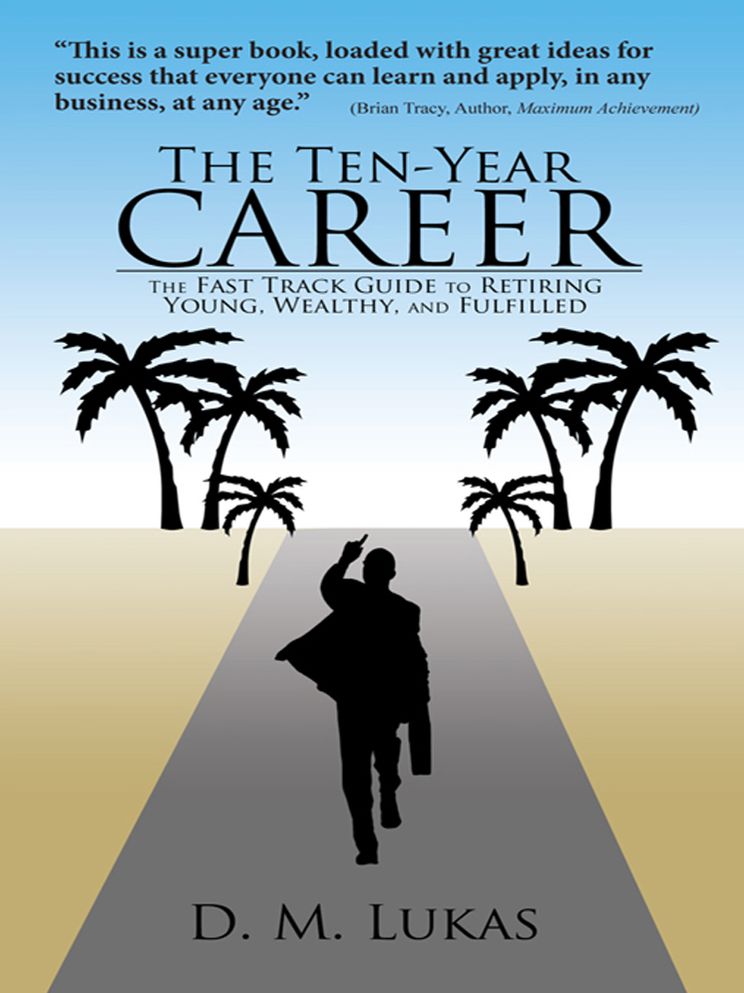 The Ten-Year Career: The Fast Track Guide to Retiring Young, Wealthy, and Fulfilled