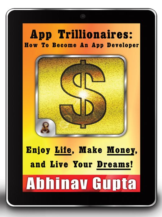 App Trillionaires: How To Become An App Developer: Enjoy Life, Make Money, and Live Your Dreams!