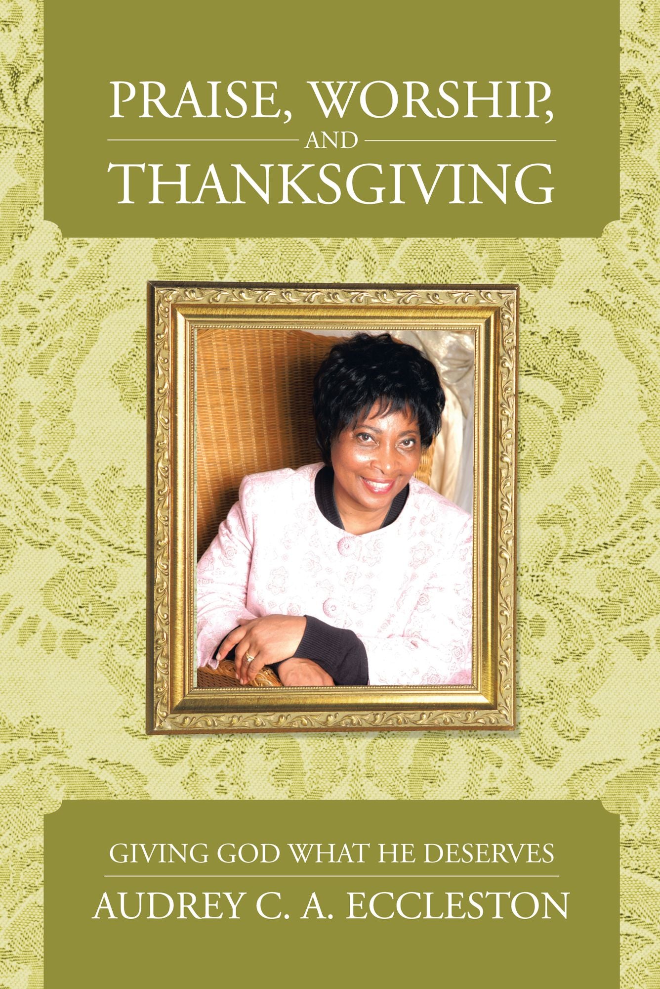 Praise, Worship, and Thanksgiving: Giving God What He Deserves