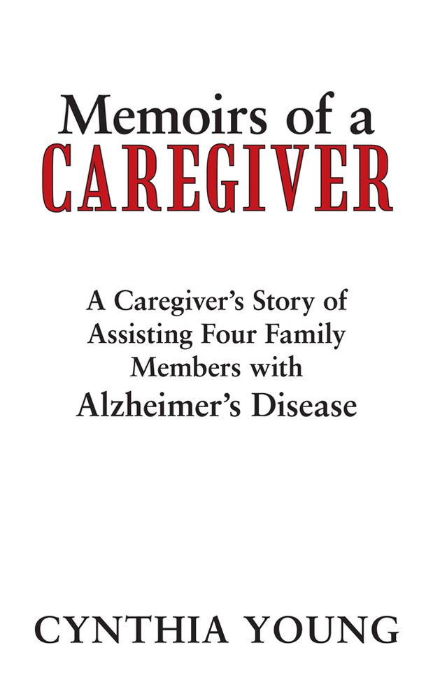 Memoirs of a Caregiver: A Caregiver's Story of Assisting Four Family Members with Alzheimer's Disease