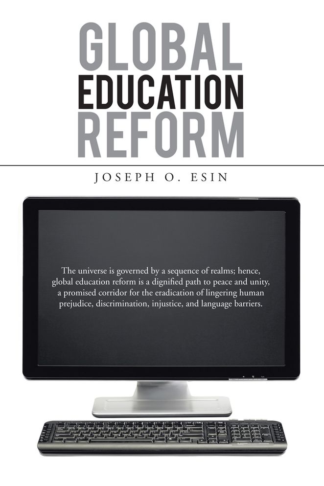 GLOBAL EDUCATION REFORM: The universe is governed by a sequence of realms; hence, global education reform is a dignified path to peace and unity, a promised corridor for the eradication of lingering human prejudice, discrimination, injustice, and language