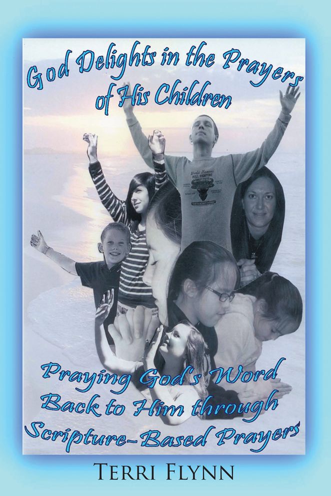 God Delights in the Prayers of His Children: Praying God's Word Back to Him through Scripture-Based Prayers