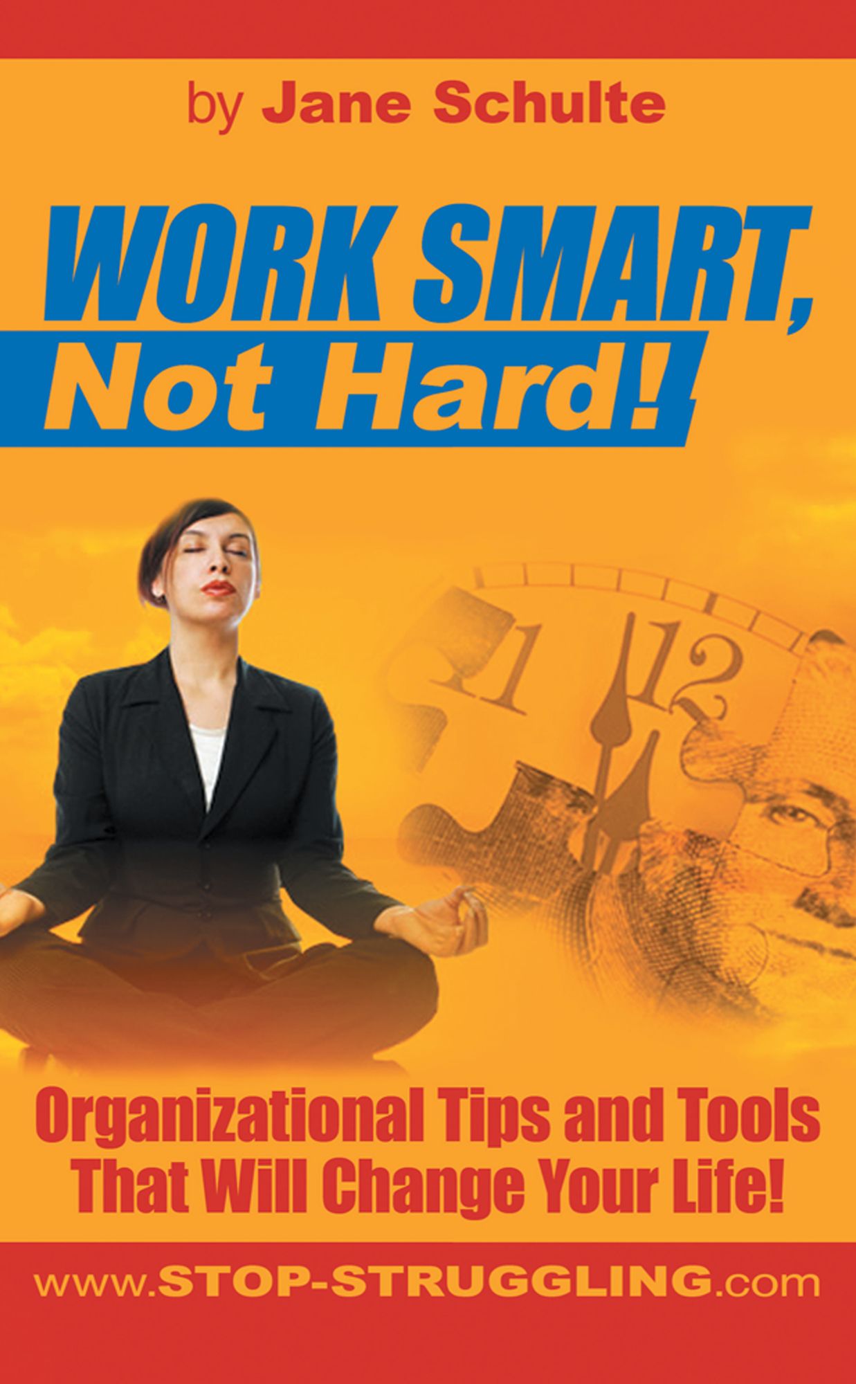 WORK SMART, Not Hard!: Organizational Tips and Tools That Will Change Your Life!