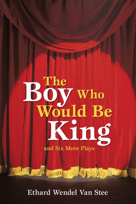 The Boy Who Would Be King: And Six More Plays