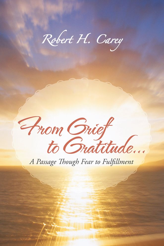 From Grief to Gratitude...: A Passage Though Fear to Fulfillment
