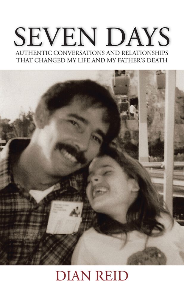 Seven Days: Authentic Conversations and Relationships that Changed My Life and My Father's Death