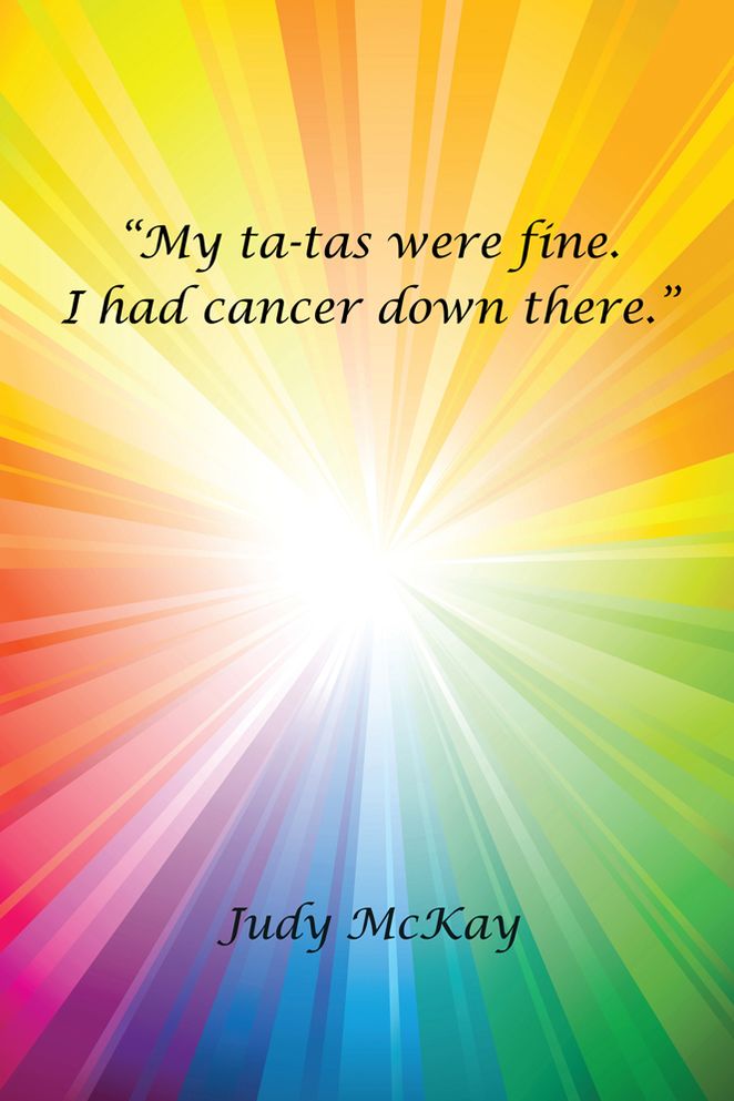 "My ta-tas were fine. I had cancer down there."