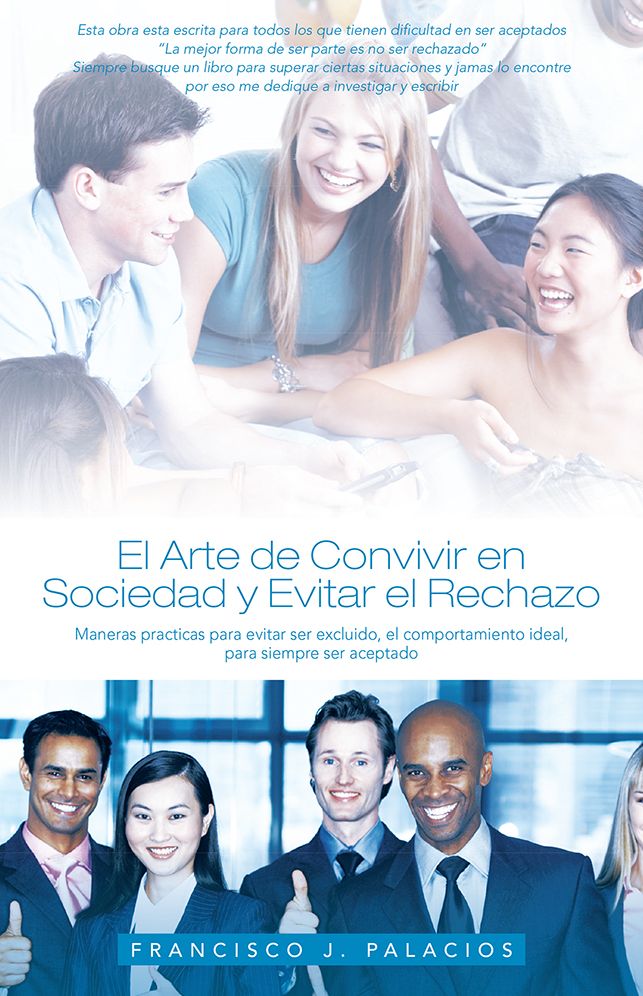 El arte de convivir en sociedad y evitar el reachazo: Maneras practicas para evitar ser excluido, el comportamiento ideal, para siempre ser aceptado