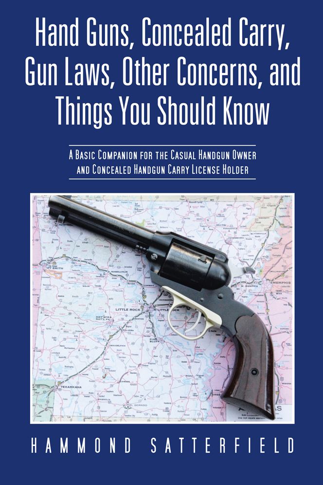 Hand Guns, Concealed Carry, Gun Laws, Other Concerns, and Things You Should Know: A Basic Companion for the Casual Handgun Owner and Concealed Handgun Carry License Holder