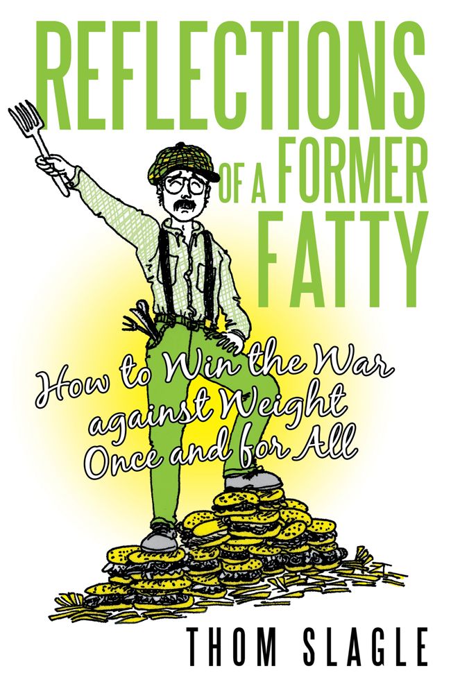 Reflections of a Former Fatty: How to Win the War against Weight Once and for All