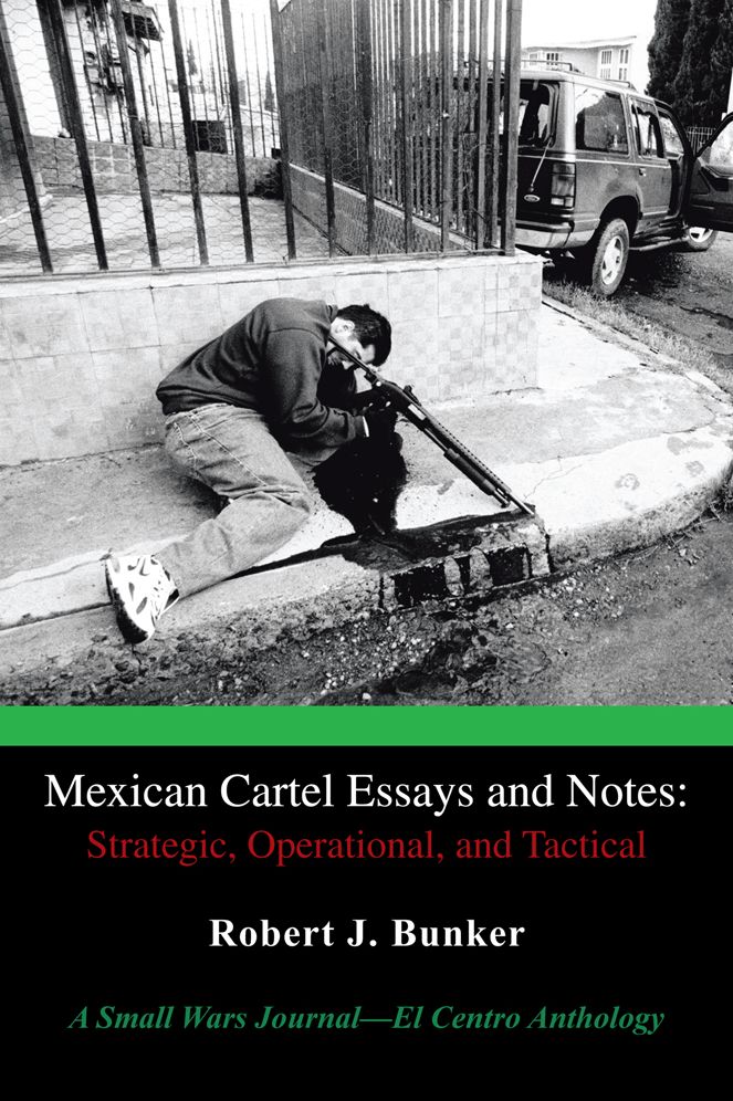 Mexican Cartel Essays and Notes: Strategic, Operational, and Tactical: A Small Wars Journal--El Centro Anthology