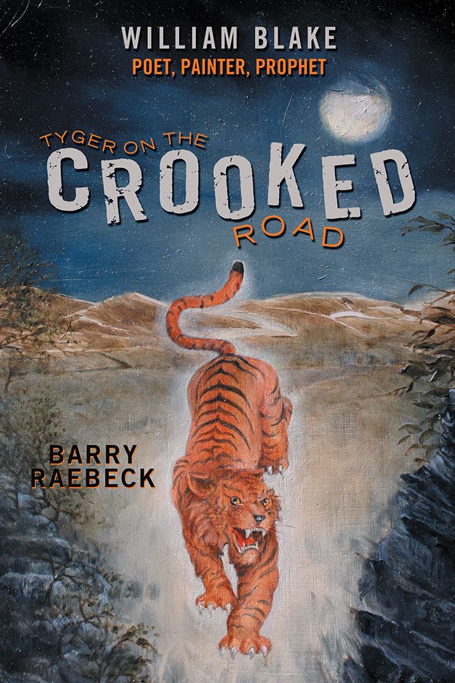 Tyger on the Crooked Road: William Blake - Poet, Painter, Prophet