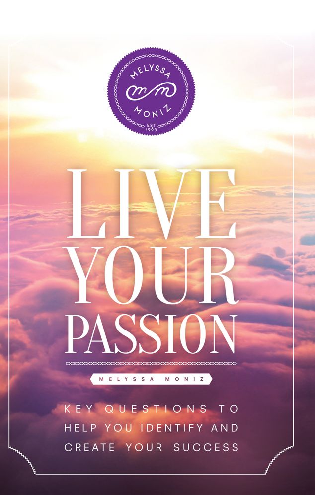 Live Your Passion: Key Questions to Help You Identify and Create Your Success