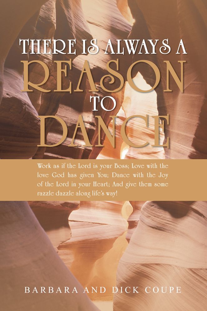 There is Always a Reason to Dance: Work as if the Lord is your Boss; Love with the love God has given You; Dance with the Joy of the Lord in your Heart; And give them some razzle dazzle along life's way!