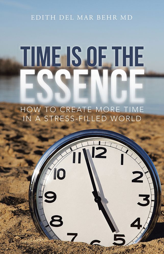 Time Is of the Essence: How to Create More Time in a Stress-Filled World