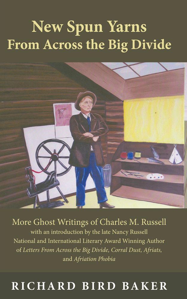 New Spun Yarns From Across the Big Divide: More Ghost Writings of Charles M. Russell