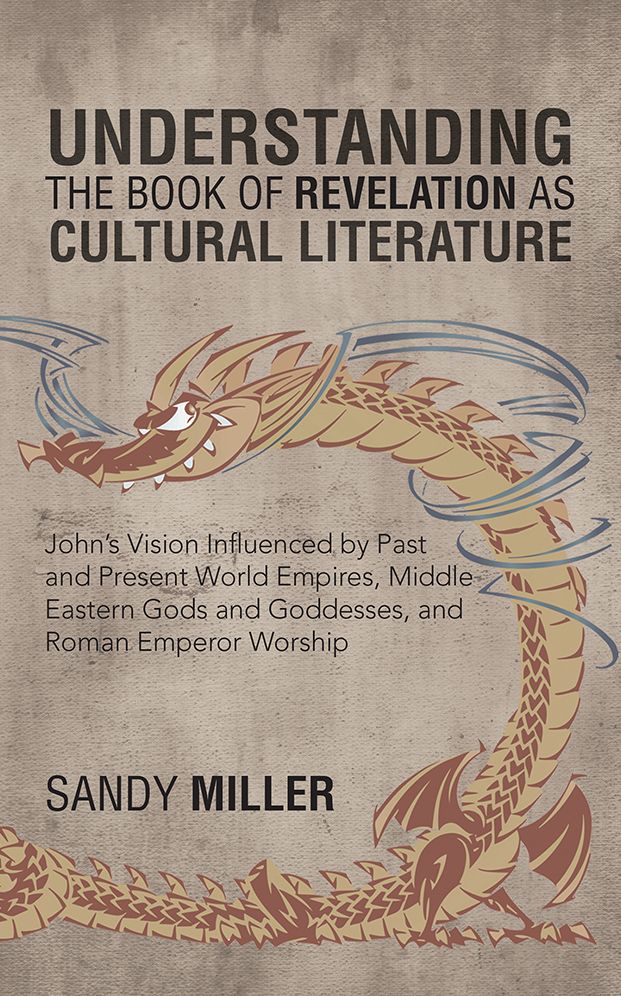 Understanding the Book of Revelation as Cultural Literature: John's Vision Influenced by Past and Present World Empires, Middle Eastern Gods and Goddesses, and Roman Emperor Worship