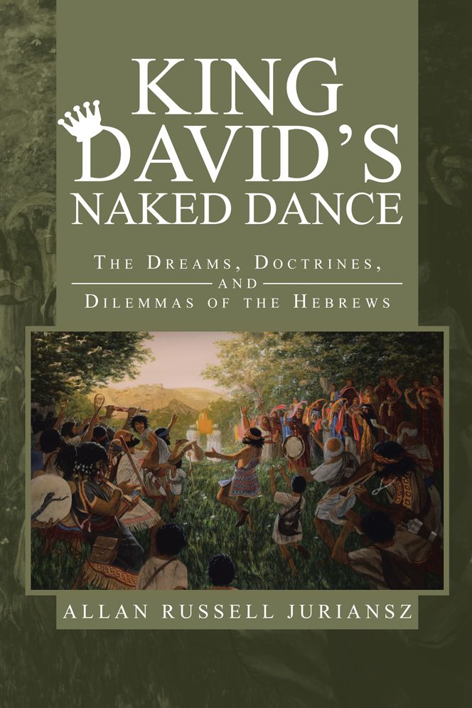 King David's Naked Dance: The Dreams, Doctrines, and Dilemmas of the Hebrews