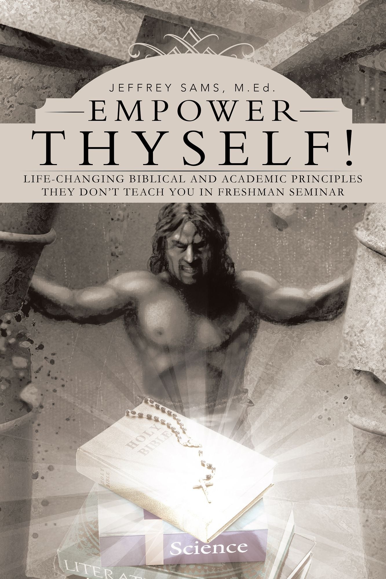 Empower Thyself!: Life-Changing Biblical and Academic Principles They Dont Teach You in Freshman Seminar