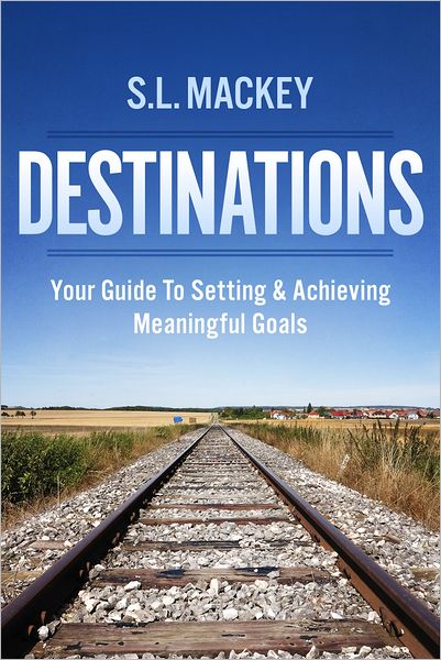 Destinations: Your Guide To Setting & Achieving Meaningful Goals