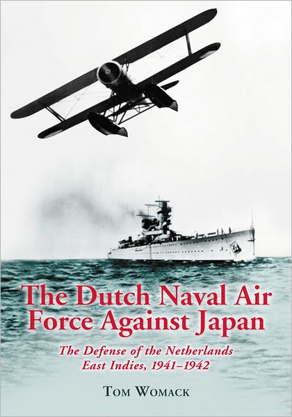 The Dutch Naval Air Force Against Japan: The Defense of the Netherlands East Indies, 1941-1942