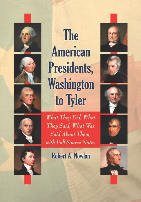 The American Presidents, Washington to Tyler: What They Did, What They Said, What Was Said About Them, with Full Source Notes