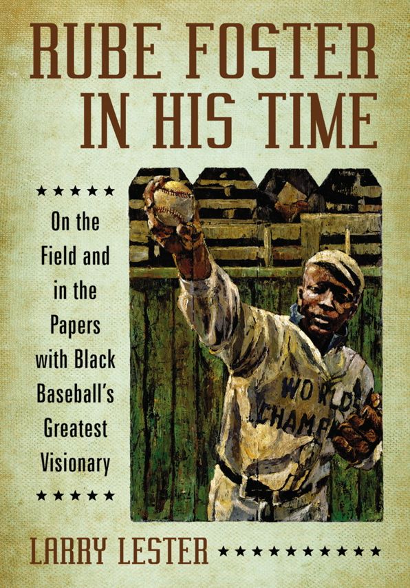 Rube Foster in His Time: On the Field and in the Papers with Black Baseball's Greatest Visionary