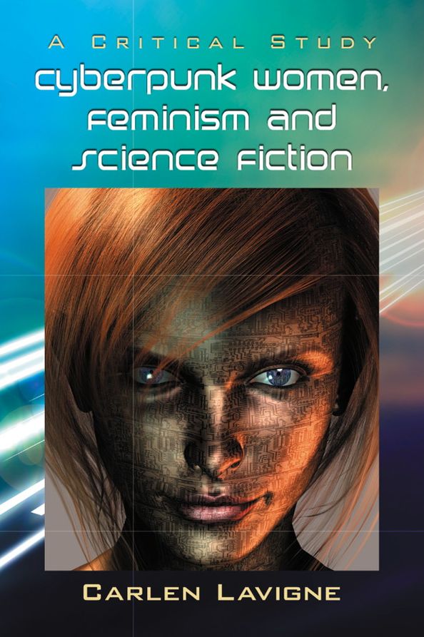 Cyberpunk Women, Feminism and Science Fiction: A Critical Study