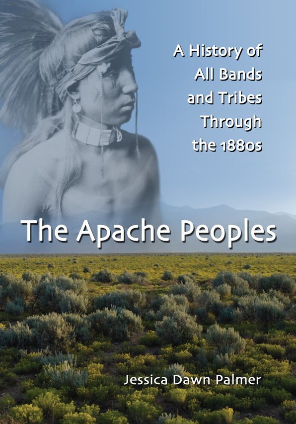 The Apache Peoples: A History of All Bands and Tribes Through the 1880s