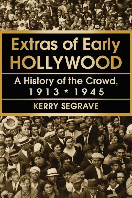 Extras of Early Hollywood: A History of the Crowd, 1913-1945