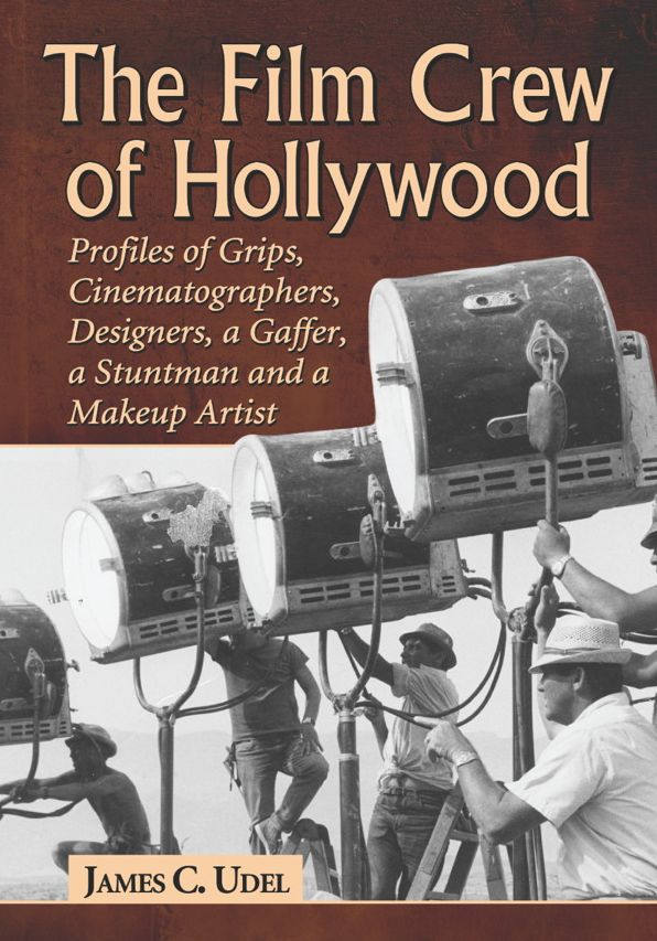 The Film Crew of Hollywood: Profiles of Grips, Cinematographers, Designers, a Gaffer, a Stuntman and a Makeup Artist