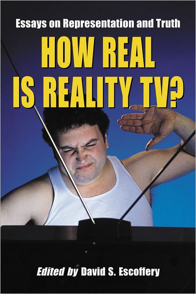 How Real Is Reality TV?: Essays on Representation and Truth