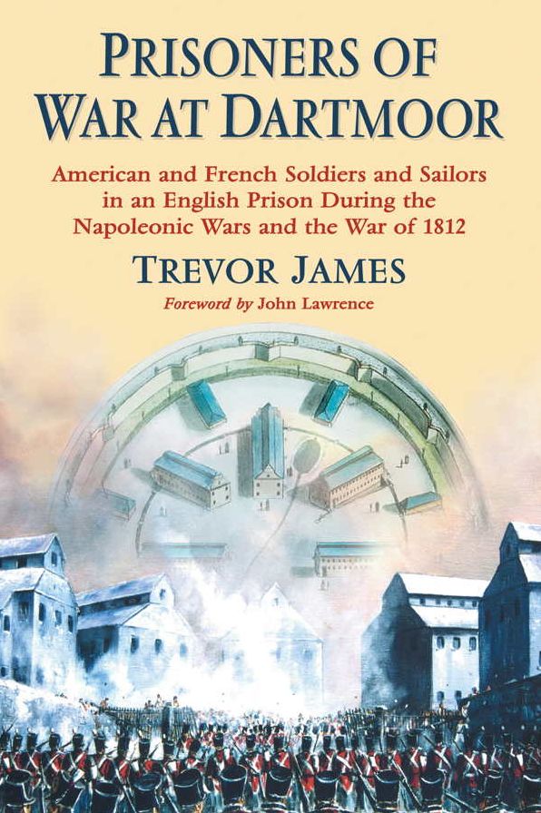 Prisoners of War at Dartmoor: American and French Soldiers and Sailors in an English Prison During the Napoleonic Wars and the War of 1812