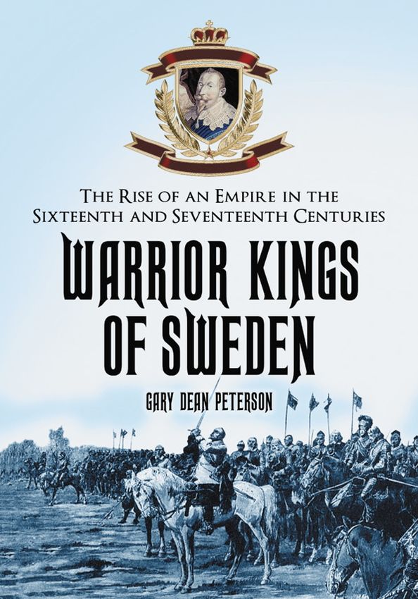 Warrior Kings of Sweden: The Rise of an Empire in the Sixteenth and Seventeenth Centuries