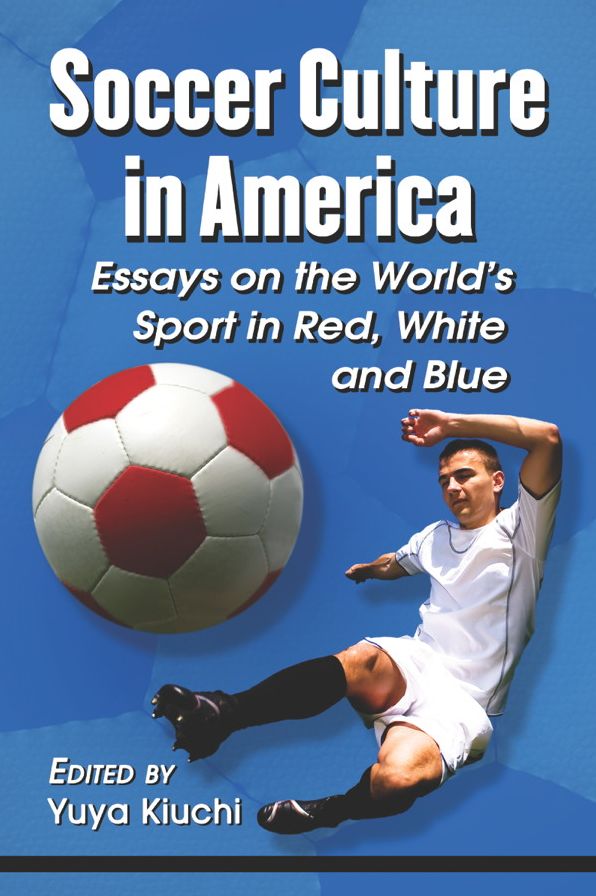 Soccer Culture in America: Essays on the World's Sport in Red, White and Blue