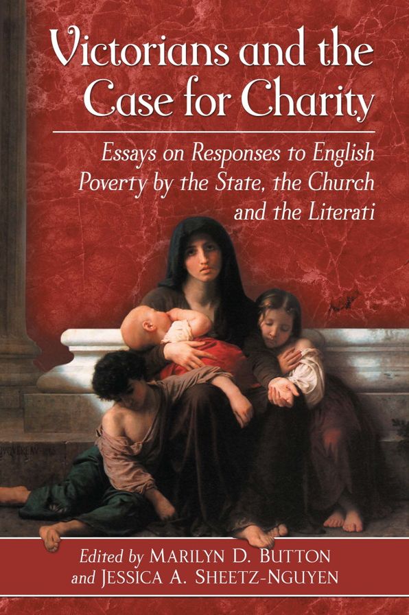 Victorians and the Case for Charity: Essays on Responses to English Poverty by the State, the Church and the Literati