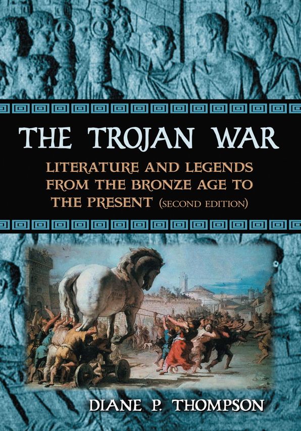 The Trojan War: Literature and Legends from the Bronze Age to the Present, 2d ed.
